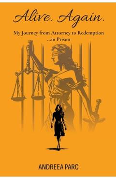 Coperta cărții 'Alive. Again.: My Journey from Attorney to Redemption...in Prison - Andreea Parc'