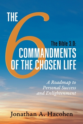 Coperta cărții 'The Bible 3.0, The 6 Commandments of the Chosen Life: A Roadmap to Personal Success and Enlightenment - Jonathan A.'