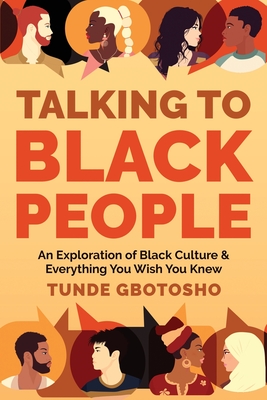 Talking To Black People: An Exploration of Black Culture & Everything You Wish You Knew - Tunde Gbotosho