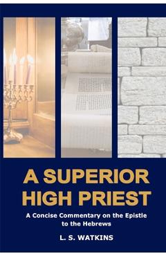 Poza produsului A Superior High Priest: A concise commentary on the Epistle to the Hebrews - Luke S. Watkins