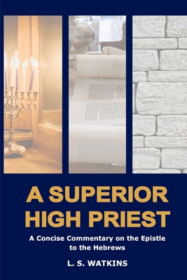 A Superior High Priest: A concise commentary on the Epistle to the Hebrews - Luke S. Watkins