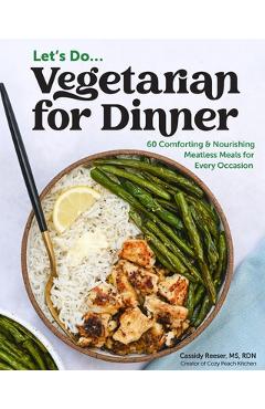 Coperta cărții 'Vegetarian for Dinner: 60 Comforting & Nourishing Meatless Meals for Every Occasion - Cassidy Reeser'