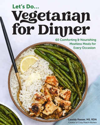 Coperta cărții 'Vegetarian for Dinner: 60 Comforting & Nourishing Meatless Meals for Every Occasion - Cassidy Reeser'
