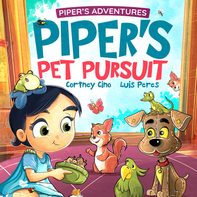 Piper's Pet Pursuit: A Funny Picture Book about One Little Girl's Quirky Path to Pet Ownership - Cortney Cino