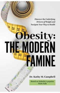 Coperta cărții 'Obesity - The Modern Famine: Discover the Underlying Drivers of Weight and Navigate Your Way to Health - Kathy M.'