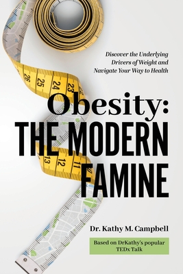 Coperta cărții 'Obesity - The Modern Famine: Discover the Underlying Drivers of Weight and Navigate Your Way to Health - Kathy M.'