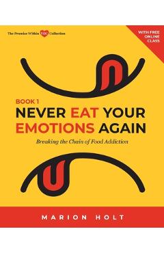 Coperta cărții 'Never Eat Your Emotions Again, Book 1: Breaking The Chain of Food Addiction - Marion Holt'