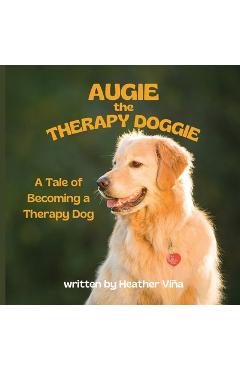 Coperta cărții 'Augie the Therapy Doggie - The Tale of Becoming a Therapy Dog - Heather Vina'