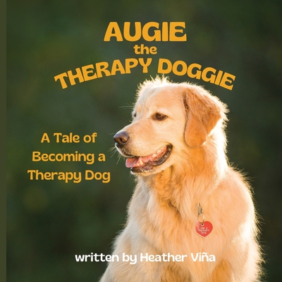 Coperta cărții 'Augie the Therapy Doggie - The Tale of Becoming a Therapy Dog - Heather Vina'