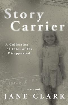 Coperta cărții 'Story Carrier: A Collection of Tales of The Disappeared - Jane Clark'