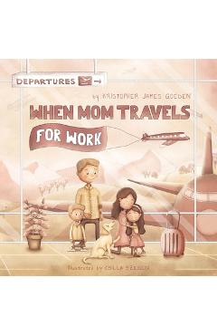 Coperta cărții 'When Mom Travels for Work - Kristopher Goeden'