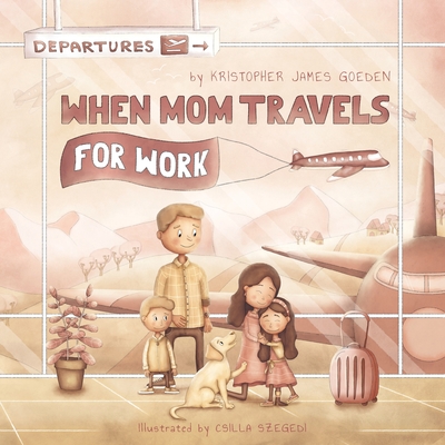 When Mom Travels for Work - Kristopher Goeden