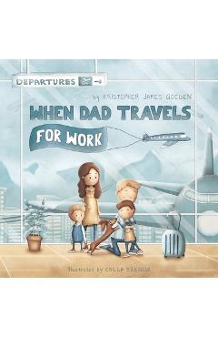 Coperta cărții 'When Dad Travels for Work - Kristopher J. Goeden'