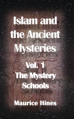 Islam and the Ancient Mysteries Vol. 1: The Mystery Schools - Maurice Hines