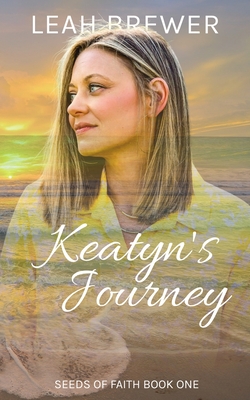 Keatyn's Journey: Seeds of Faith Book One - Leah Brewer