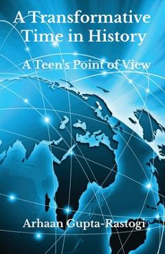 A Transformative Time in History: A Teen's Point of View - Arhaan Gupta-rastogi