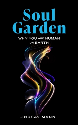 Coperta cărții 'Soul Garden: Why You Are Human on Earth - Lindsay Mann'