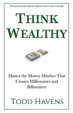 Coperta cărții 'Think Wealthy: Master the Money Mindset That Creates Millionaires and Billionaires - Todd Havens'
