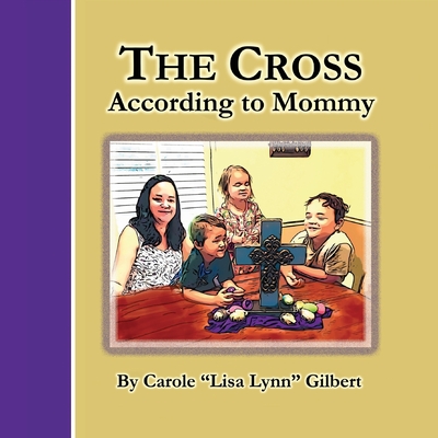 The Cross According to Mommy - Carole Gilbert