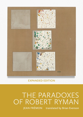 The Paradoxes of Robert Ryman: Expanded Edition - Jean Fremon