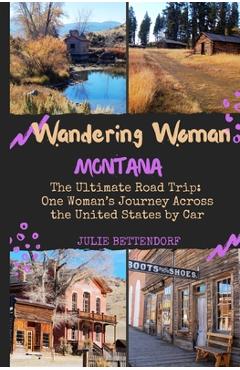Coperta cărții 'Wandering Woman: Montana: The Ultimate Road Trip: One Woman's Journey Across the United States by Car - Julie Bettendorf'