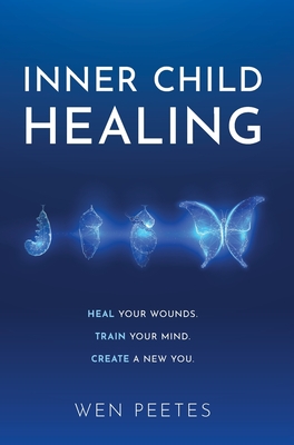 Coperta cărții 'Inner Child Healing: Heal Your Wounds. Train Your Mind. Create A New You. - Wen Peetes'