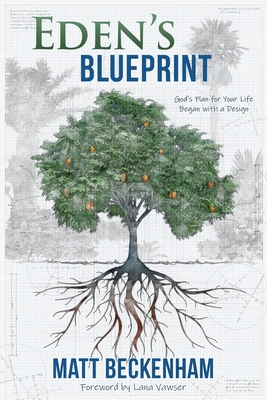 Eden's Blueprint: God's plan for your life began with a design - Matt D. Beckenham