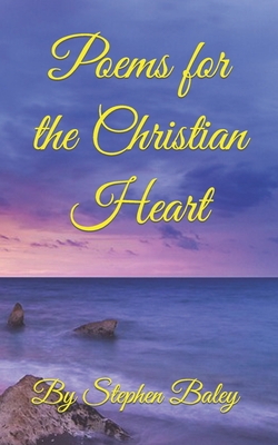 Poems for the Christian Heart - Stephen Baley