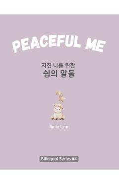 Coperta cărții 'Peaceful Me (지친 나를 위한 위로의 말들): Korean English Bilingual Book for Adults - Jimin Lee'