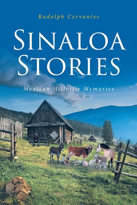 Sinaloa Stories: Mexican Hillbilly Memories - Rudolph Cervantes