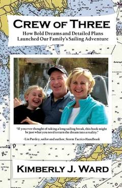 Coperta cărții 'Crew of Three: How Bold Dreams and Detailed Plans Launched Our Family's Sailing Adventure - Kimberly J. Ward'