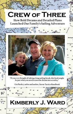 Crew of Three: How Bold Dreams and Detailed Plans Launched Our Family's Sailing Adventure - Kimberly J. Ward