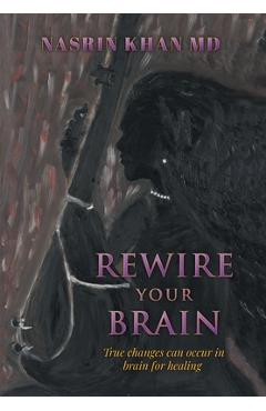 Coperta cărții 'Rewire Your Brain: True changes can occur in brain for healing - Nasrin Khan'