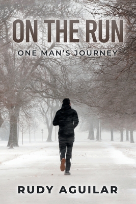 On the Run: One Man's Journey - Rudy Aguilar