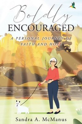 Boldly Encouraged: A Personal Journey of Faith and Hope - Sandra A. Mcmanus