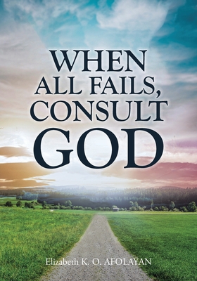 When All Fails, Consult God: Volume 1 - Elizabeth K. O. Afolayan