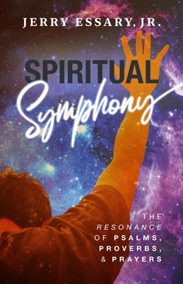 Spiritual Symphony: The Resonance of Psalms, Proverbs, and Prayers - Jerry Essary