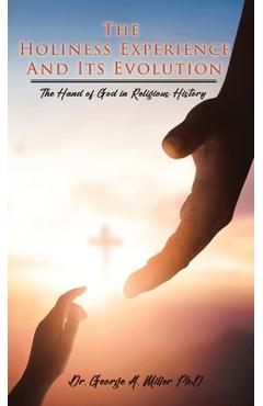 Coperta cărții 'The Holiness Experience and Its Evolution: The Hand of God in Religious History - George A. Miller'