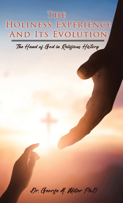 Coperta cărții 'The Holiness Experience and Its Evolution: The Hand of God in Religious History - George A. Miller'
