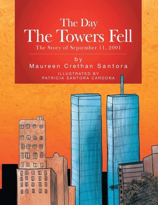 The Day the Towers Fell: The Story of September 11, 2001 - Maureen Crethan Santora