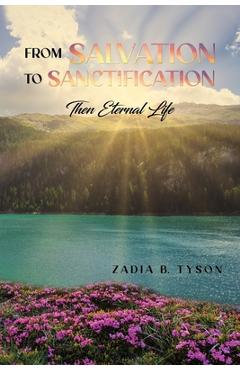 Coperta cărții 'From Salvation to Sanctification: Then Eternal Life - Zadia B. Tyson'