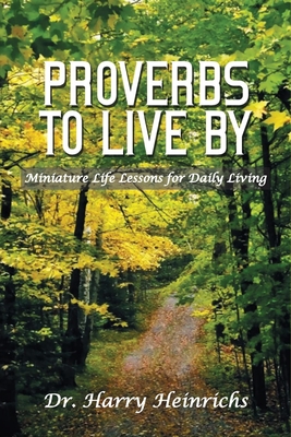 Proverbs To Live By: Miniature Life Lessons for Daily Living - Harry Heinrichs