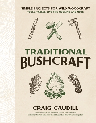 Wild Woodcraft: Easy Bushcraft Projects for Your Outdoor Camp and Workshop - Craig Caudill