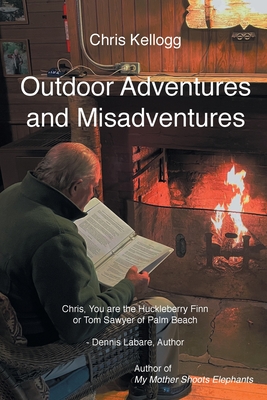 Outdoor Adventures and Misadventures - Chris Kellogg