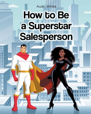 How to Be a Superstar Salesperson - Audri White