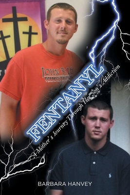 Fentanyl: A Mother's Journey Through Her Son's Addiction - Barbara Hanvey