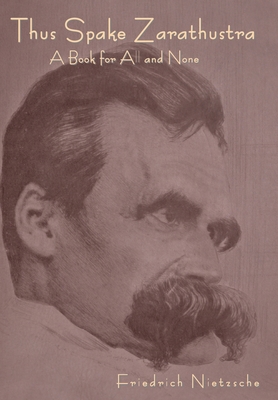 Thus Spoke Zarathustra: A Book for All and None - Friedrich Nietzsche