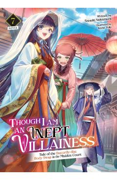 Though I Am an Inept Villainess: Tale of the Butterfly-Rat Body Swap in the Maiden Court (Light Novel) Vol. 7 - Satsuki Nakamura