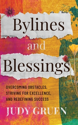 Bylines and Blessings: Overcoming Obstacles, Striving for Excellence, and Redefining Success - Judy Gruen