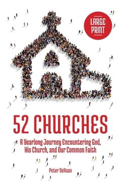 Coperta cărții '52 Churches: A Yearlong Journey Encountering God, His Church, and Our Common Faith (large print) - Peter Dehaan'